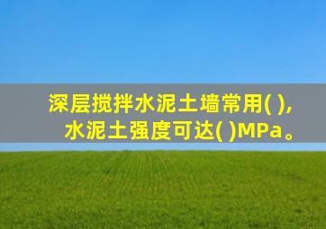 深层搅拌水泥土墙常用( ),水泥土强度可达( )MPa。